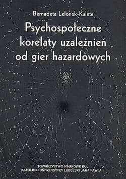 Psychospołeczne korelaty uzależnień od gier hazardowych - Bernadeta Lelonek-Kuleta