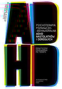 Psychoterapia poznawczo-behawioralna ADHD nastolatków i dorosłych Praktyczny przewodnik po terapii - Young Susan, Bramham Jessica