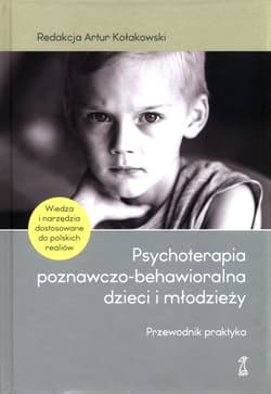 Psychoterapia poznawczo-behawioralna dzieci i młodzieży Przewodnik praktyka - Kołakowski Artur