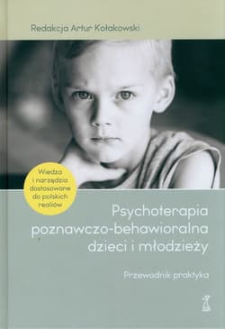 Psychoterapia poznawczo-behawioralna dzieci i młodzieży. Przewodnik praktyka - red. Artur Kołakowski