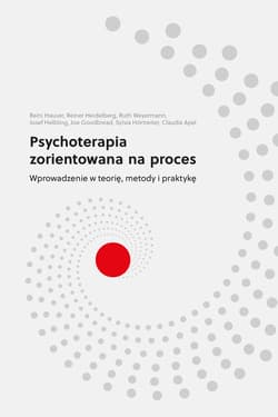 Psychoterapia zorientowana na proces Wprowadzenie w teorię, metody i praktykę - Reinhard Hauser, Reiner Heidelberg, Ruth Weyermann, Helbling Josef, Goodbread Joe, Hörtreiter Sylvia, Apel