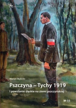 Pszczyna - Tychy 1919 I powstanie śląskie na ziemi pszczyńskiej - Marian Małecki