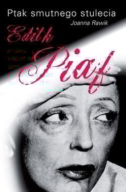 Ptak smutnego stulecia Edith Piaf - Joanna Rawik