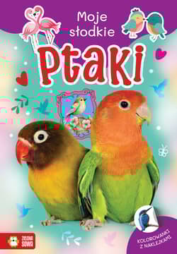 Ptaki. Moje słodkie zwierzaki - Opracowanie Zbiorowe