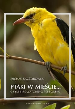Ptaki w mieście czyli birdwatching po polsku - Kaczorowski Michał