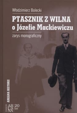 Ptasznik z Wilna o Józefie Mackiewiczu zarys monograficzny - Bolecki Włodzimierz