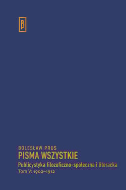 Publicystyka filozoficzno-społeczna i literacka, t. V: 1902-1912 - Bolesław Prus