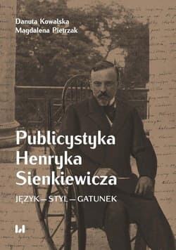 Publicystyka Henryka Sienkiewicza Język – styl – gatunek - Kowalska Danuta, Pietrzak Magdalena