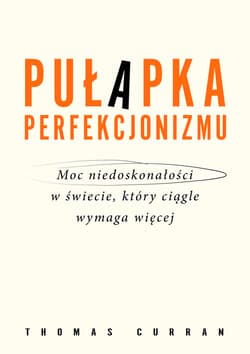 Pułapka perfekcjonizmu. Moc niedoskonałości w świecie, który ciągle wymaga więcej - ebook