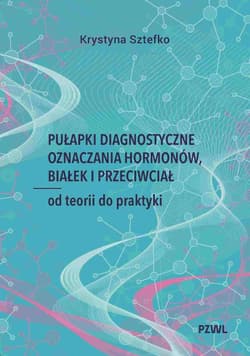 Pułapki diagnostyczne oznaczania hormonów, białek i przeciwciał. Od teorii do praktyki -  Sztefko Krystyna