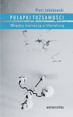 Pułapki tożsamości Między narracją a literaturą - Jakubowski Piotr