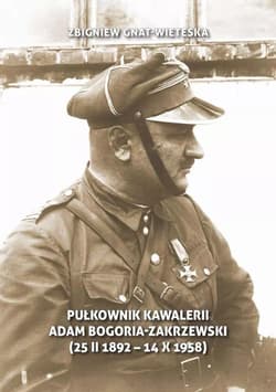 Pułkownik kawalerii Adam Bogoria-Zakrzewski (25 II 1892 Mokręszczyzna - 14 X 1958 Sopot) - Zbigniew Gnat-Wieteska