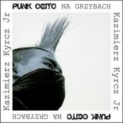 Punk Ogito na grzybach - Kazimierz Kyrcz, Kyrcz Jr Kazimierz