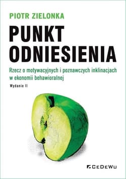 Punkt odniesienia Rzecz o motywacyjnych i poznawczych inklinacjach w ekonomii behawioralnej - Piotr Zielonka