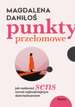 Punkty przełomowe. Jak nadawać sens nawet najtrudniejszym doświadczeniom - Magdalena Daniłoś