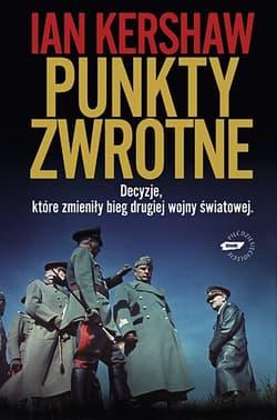 Punkty zwrotne. Decyzje, które zmieniły bieg drugiej wojny światowej - Ian Kershaw