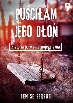 Puściłam jego dłoń. Historia porwania mojego syna - Denise Fergus