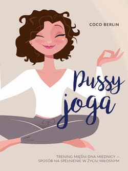 Pussy joga Trening mięśni dna miednicy – twój sposób na zmysłowość, pewność siebie i dobry seks - Coco Berlin