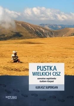 Pustka wielkich cisz Samotna wędrówka Łukiem Karpat - Łukasz Supergan