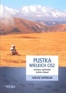 Pustka wielkich cisz Samotna wędrówka Łukiem Karpat - Łukasz Supergan