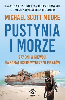 Pustynia i morze 977 dni w niewoli na somalijskim wybrzeżu piratów - Moore Michael Scott