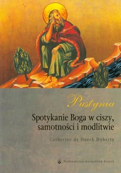 Pustynia Spotkanie Boga w ciszy, samotności i modlitwie - Catherine de Hueck Doherty
