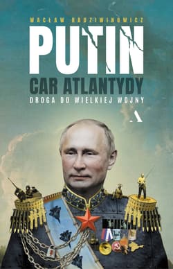 Putin, car Atlantydy. Droga do wielkiej wojny - Wacław Radziwinowicz