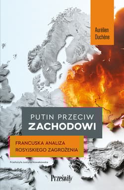 Putin przeciw Zachodowi. Francuska analiza rosyjskiego zagrożenia - Aurélien Duchêne