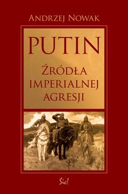 Putin źródła imperialnej agresji - Andrzej Nowak
