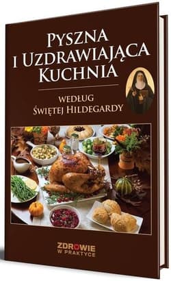 Pyszna i uzdrawiająca kuchnia według Świętej Hildegardy - Praca zbiorowa