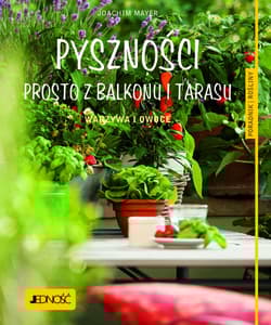 Pyszności prosto z balkonu i tarasu. Warzywa i owoce. Poradnik rośliny