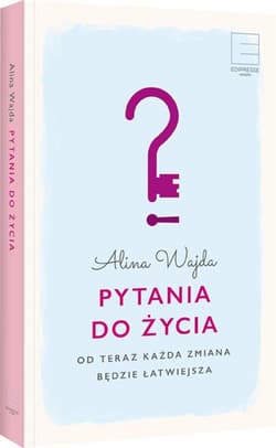 Pytania do życia. Od teraz każda zmiana będzie łatwiejsza - Alina Wajda