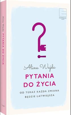 Pytania do życia. Od teraz każda zmiana będzie łatwiejsza - Alina Wajda