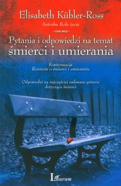 Pytania i odpowiedzi na temat śmierci i umierania Odpowiedzi na najczęściej zadawane pytania dotyczące śmierci - Elisabeth Kubler-Ross