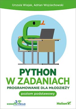 Python w zadaniach. Programowanie dla młodzieży. Poziom podstawowy - Urszula Wiejak, Adrian Wojciechowski