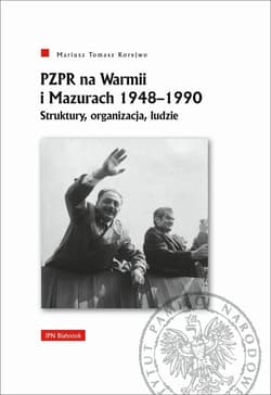 PZPR na Warmii i Mazurach 1948-1990. Struktury, organizacja, ludzie - Korejwo Mariusz Tomasz