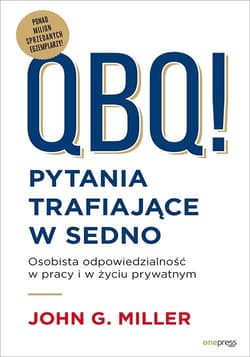 QBQ! Pytania trafiające w sedno Osobista odpowiedzialność w pracy i w życiu prywatnym - Miller John G.