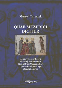 Quae Mezerici dicitur. Międzyrzecz w kręgu dyskusji nad eremem Pięciu Braci Męczenników i początkami polskiego chrześcijaństwa - Marceli Tureczek