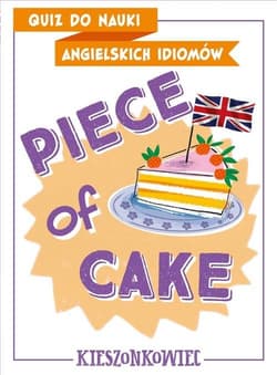 Quiz do nauki angielskich idiomów Piece of cake - Anna Kamont, Maliszewski Benon