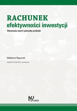 Rachunek efektywności inwestycji Wyzwania teorii i potrzeby praktyki - Rogowski Waldemar