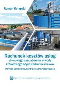 Rachunek kosztów usług zbiorowego zaopatrzenia w wodę i zbiorowego odprowadzania ścieków Pomiar, ujmowanie, kontrola i sprawozdawczość - Kotapski Roman