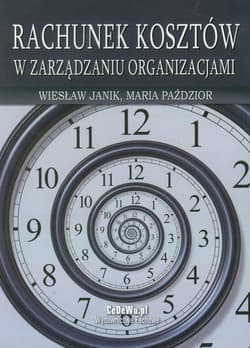 Rachunek kosztów w zarządzaniu organizacjami - Janik Wiesław, Paździor Maria