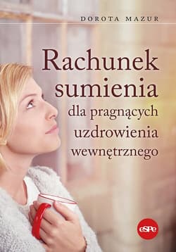 Rachunek sumienia dla pragnących uzdrowienia wewnętrznego - Dorota  Mazur