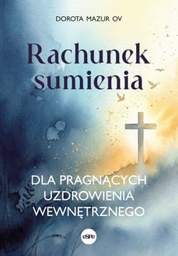 Rachunek sumienia dla pragnących uzdrowienia wewnętrznego - Dorota  Mazur