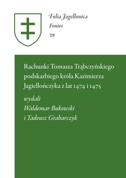 Rachunki Tomasza Trąbczyńskiego podskarbiego króla Kazimierza Jagiellończyka z lat 1474 i 1475 - Bukowski Waldemar,  Grabarczyk Tadeusz
