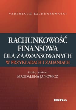 Rachunkowość finansowa dla zaawansowanych w przykładach i zadaniach - red. Magdalena Janowicz