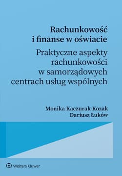 Rachunkowość i finanse w oświacie. Praktyczne aspekty rachunkowości budżetowej w Centrach Usług Wspólnych - Kaczurak-Kozak Monika, Dariusz Łuków