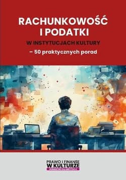 Rachunkowość i podatki w instytucjach kultury 50 praktycznych porad - Praca zbiorowa