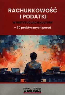 Rachunkowość i podatki w instytucjach kultury 50 praktycznych porad - Praca zbiorowa