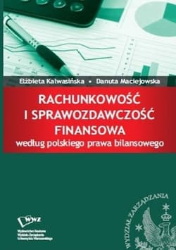 Rachunkowość i sprawozdawczość finansowa według polskiego prawa bilansowego - Kalwasińska Elżbieta, Danuta Maciejowska